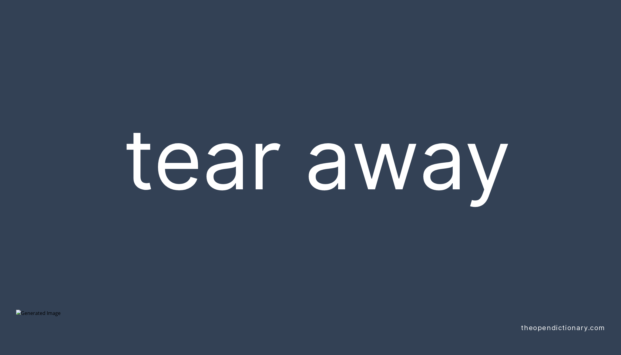 TEAR AWAY Phrasal Verb TEAR AWAY Definition, Meaning and Example